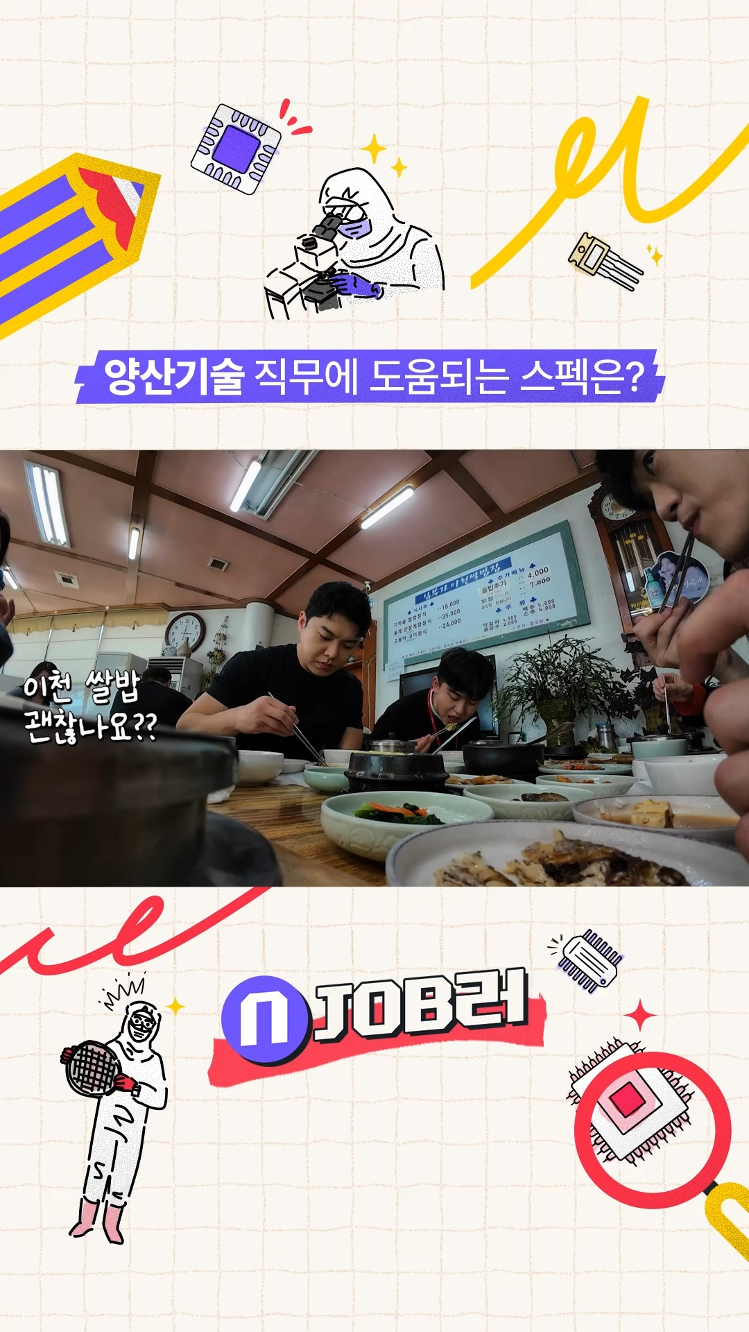 N잡러 EP.1 양산기술 직무에 도움되는 스펙은?

SK하이닉스에 입사하고 시픈 사람
여기여기 붙어라!

🎉경축!🎉
SK하이닉스의 모든 직무를 탐구하는 N잡러 오픈!(feat. 앰버서더)

대망의 1편은
가장 채용 인원이 많은 양.산.기.술💪

극비 보안 구역 FAB부터 데이터 분석까지!🤓
어디서도 볼 수 없는 모든 정보 총망라!!!

👉 자세한 내용은 SK하이닉스 뉴스룸과 유튜브에서 확인하세요.